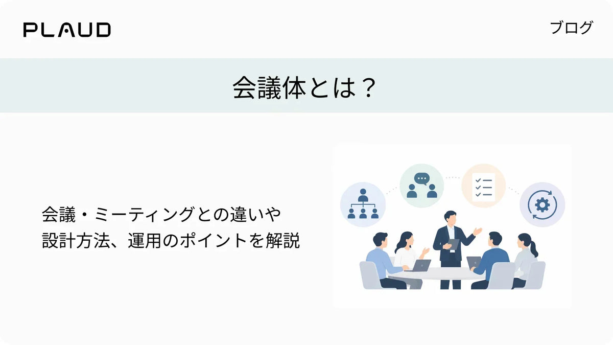 会議体とは何か、会議との違いや設計方法、運用のポイントを解説するPlaudのブログ記事です。