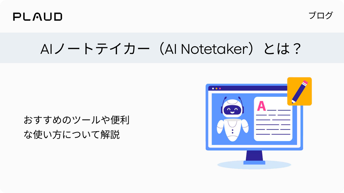 AIノートテイカー（AI Notetaker）とは？おすすめのツールや便利な使い方について解説