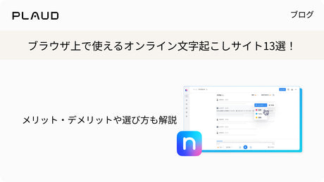 ブラウザ上で使えるオンライン文字起こしサイト13選！メリット・デメリットや選び方も解説