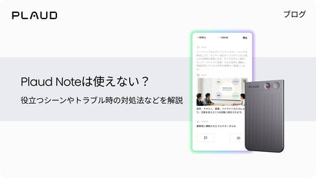 Plaud Noteは使えない？役立つシーンやトラブル時の対処法などを解説